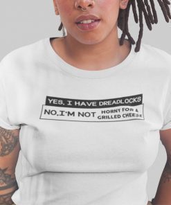 Yes I Have Dreadlocks No I’m Not Horny For A Grilled Cheese Classic T-Shirt