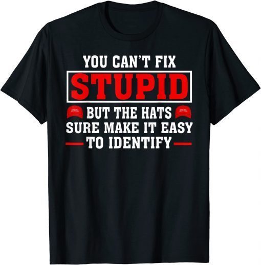 You Can't Fix Stupid But The Hats Sure Make It Easy Identify Gift T-Shirt