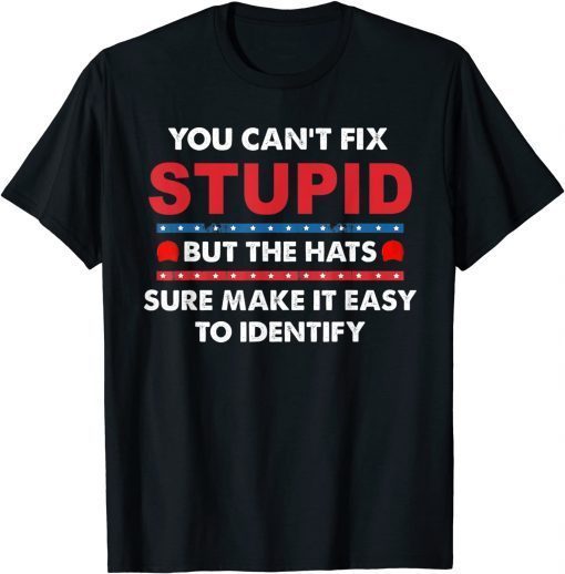 You Can't Fix Stupid But The Hats Sure Make It Unisex Shirt