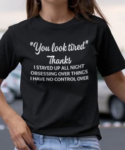 You Look Tired Thanks I Stay Up All Night Obsessing Over Things 2021 T-Shirt