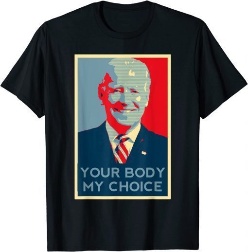 Your Body My Choice Anti Biden Conservative Republican Gift Shirt