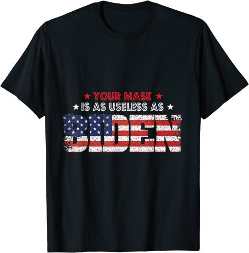 Your Mask Is As Useless As Biden Sarcastic Political Gift Shirt