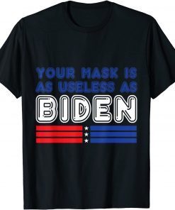 Your Mask Is As Useless As Biden Unisex T-Shirt