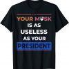 Your Mask is as Useless as your President Anti Biden Gift Shirt