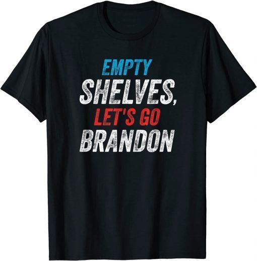 empty Shelves Let's Go Brandon, Impeach Joe Biden Gift Shirt