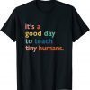Teachers It's A Good Day To Teach Tiny Humans Unisex Shirt