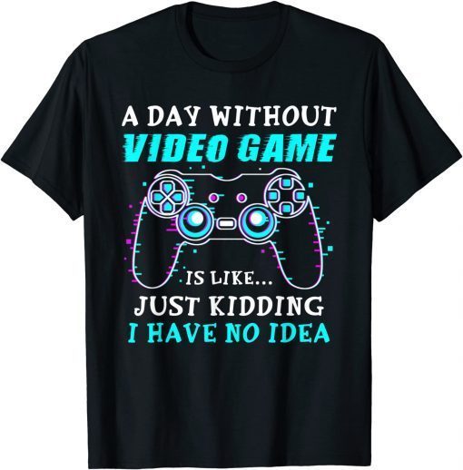 A Day Without Video Game Gaming Gamer Gift Shirt