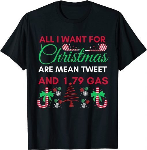 All I Want For Christmas Are Means Tweets And 1.79 Gas Biden Gift Shirt