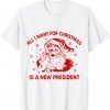All I Want For Christmas Is A New President Santa Ugly Tee Shirt