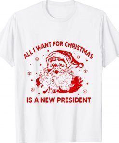 All I Want For Christmas Is A New President Santa Ugly Tee Shirt