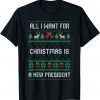All I Want For Christmas Is A New President Ugly T-Shirt