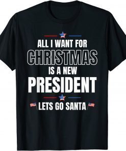 All I Want For Christmas Is A New President let's go santa Classic Shirt