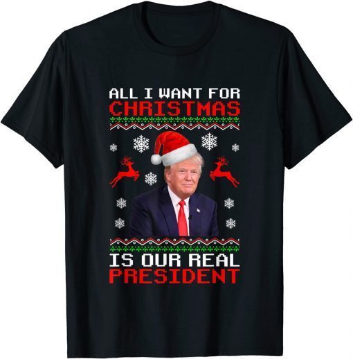 All I Want For Christmas Is Our Real President T-Shirt