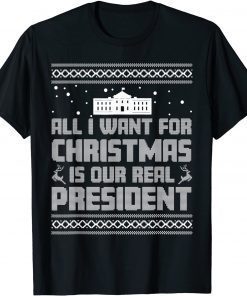 All I Want For Christmas Is Our Real President Xmas Gift Shirt