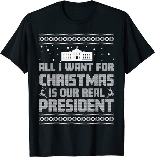 All I Want For Christmas Is Our Real President Xmas Gift Shirt