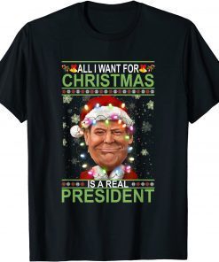 All I Want For Christmas Is Our Real President Xmas Sweater T-Shirt