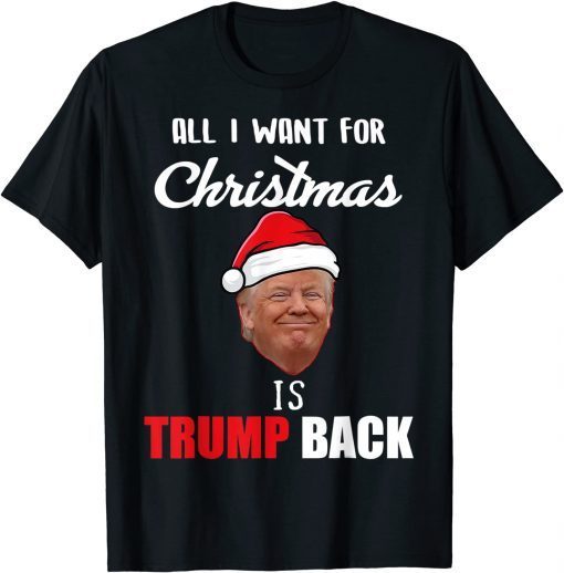 All I Want for Christmas Is Donald Trump Back and New President Us 2021 Shirt