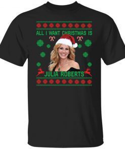 All i want Christmas is Julia Roberts Christmas Gift T-Shirt