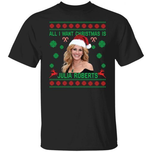 All i want Christmas is Julia Roberts Christmas Gift T-Shirt