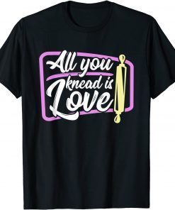 Baking All you knead is love baker Unisex ShirtBaking All you knead is love baker Unisex Shirt