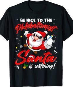 Be Nice To The Phlebotomist Santa Is Watching Christmas 2021 T-Shirt