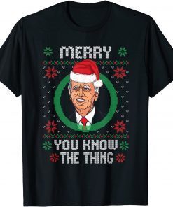 Biden Santa Hat Merry You Know The Thing Ugly Xmas Classic Shirt