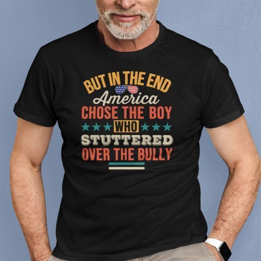 But In The End America Chose The Boy Who Stuttered Over The Bully Unisex T-Shirt