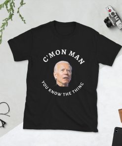 C'MON MAN You Know The Thing Joe Biden Limited shirt