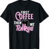 Caffeine Lovers First Coffee Then We Talkee Drinking Coffee Unisex Shirt
