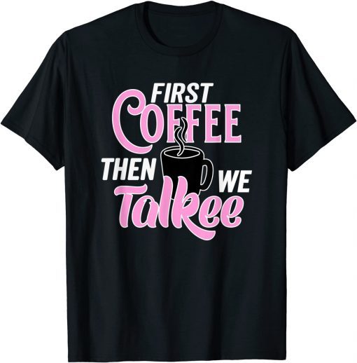 Caffeine Lovers First Coffee Then We Talkee Drinking Coffee Unisex Shirt