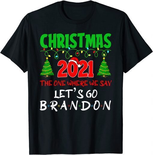 Christmas 2021 the One Where We Say Lets Go 2024 Go Branden limited T-Shirt