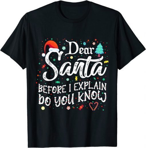 Dear Santa Before I Explain How Much Do You Know Gift Shirt