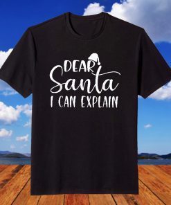 Dear Santa I Can Explain Funny Christmas Dear Santa T-Shirt