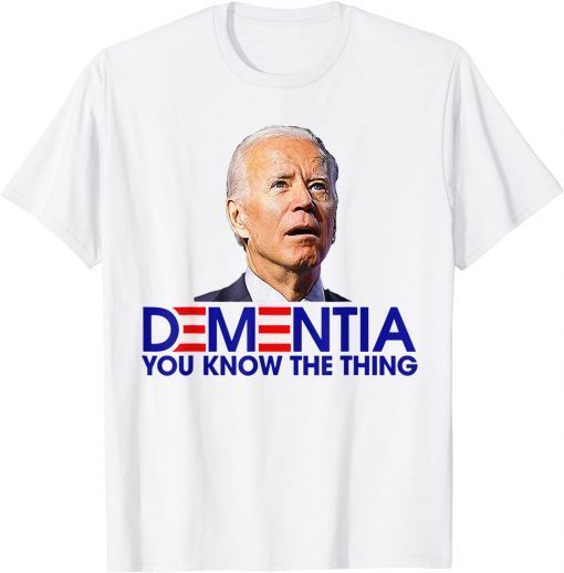 Dementia You Know The Thing 2022 T-Shirt