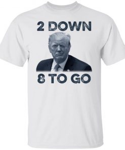 Donald Trump 2 down 8 to go Gift shirt