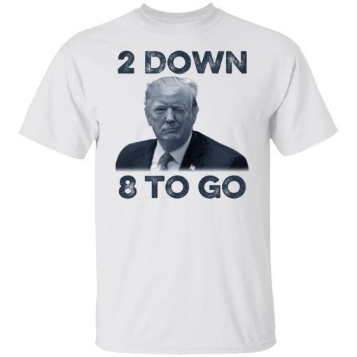 Donald Trump 2 down 8 to go Gift shirt