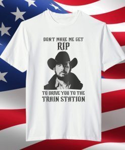 Don't Make Me Get Rip to Drive You to the Train Station Classic T-shirt