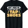 Don't Make Me Put On My Tap Shoes Dancer Classic Shirt