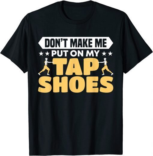 Don't Make Me Put On My Tap Shoes Dancer Classic Shirt