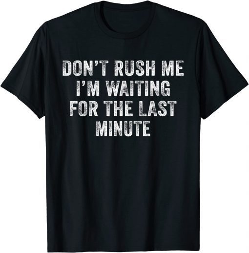 Don't Rush Me I'm Waiting for the Last Minute Vintage Classic Shirt