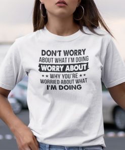 Don’t Worry About What I’m Doing 2021 Shirt