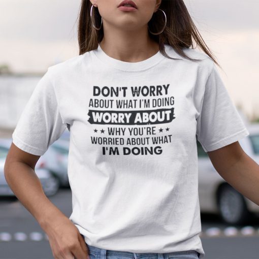 Don’t Worry About What I’m Doing 2021 Shirt