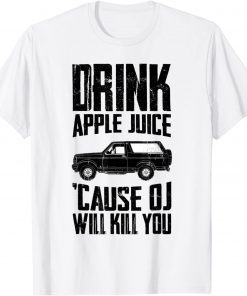 Drink Apple Juice Because OJ Will Kill You 2022 Limited Shirt