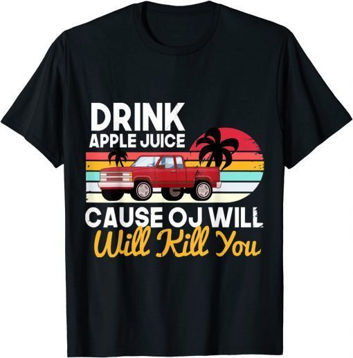 Drink Apple Juice Because OJ Will Kill You Car Vintage Limited Shirt