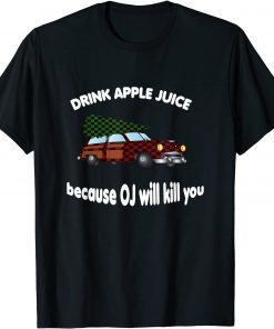 Drink Apple Juice Because OJ Will Kill You Christmas T-Shirt