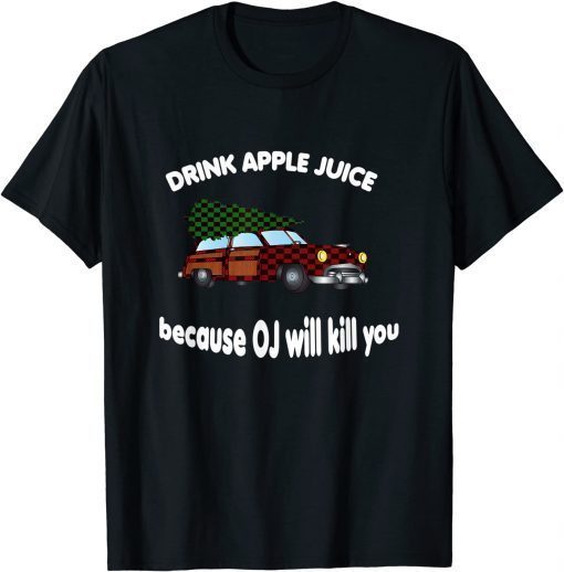 Drink Apple Juice Because OJ Will Kill You Christmas T-Shirt