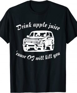 Drink Apple Juice Because OJ Will Kill You Unisex Shirt