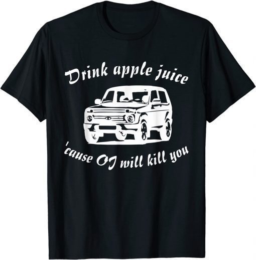 Drink Apple Juice Because OJ Will Kill You Unisex Shirt