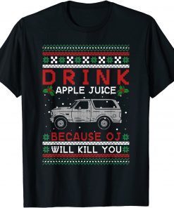 Drink Apple Juice Because OJ Will Kill You ugly Christmas Xmas Gift Shirt