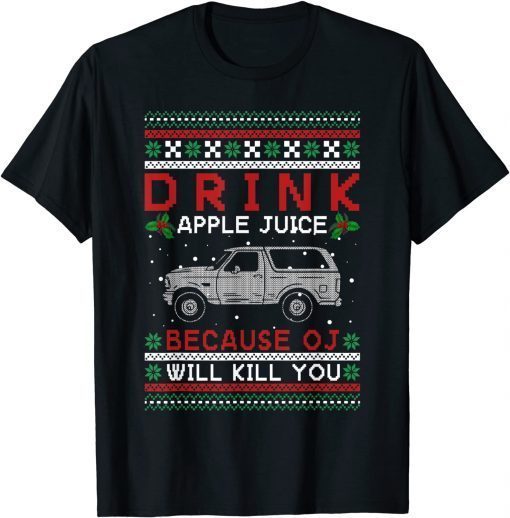 Drink Apple Juice Because OJ Will Kill You ugly Christmas Xmas Gift Shirt